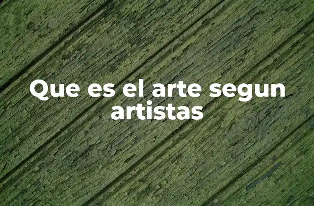 Que es el Arte Segun Artistas