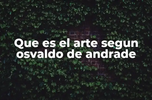 Que es el Arte Segun Osvaldo de Andrade