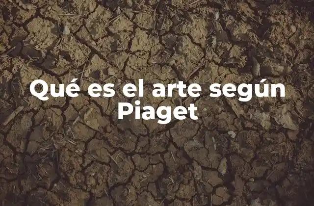 Qué es el Arte según Piaget