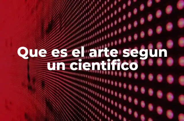 Que es el Arte Segun un Cientifico