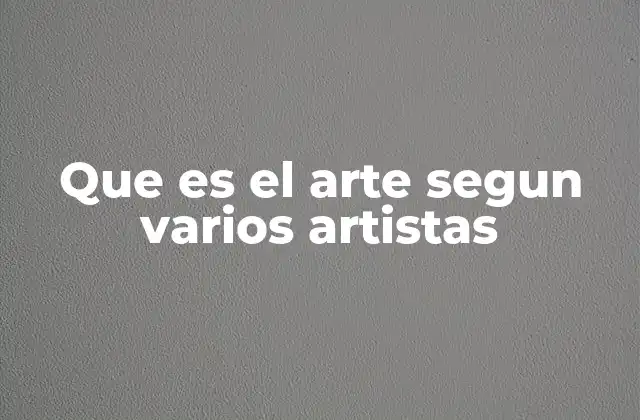 Que es el Arte Segun Varios Artistas