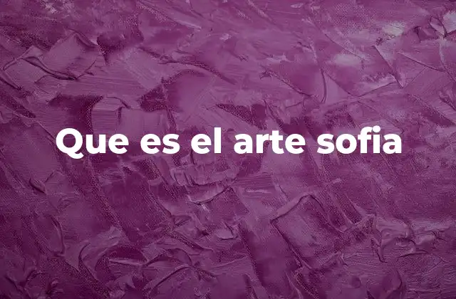 Que es el Arte Sofia