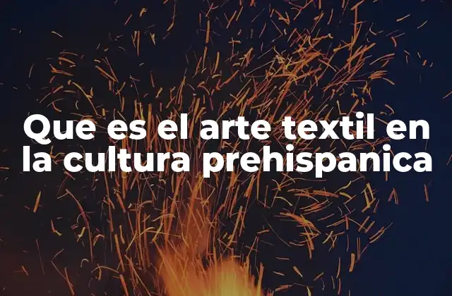 Que es el Arte Textil en la Cultura Prehispanica