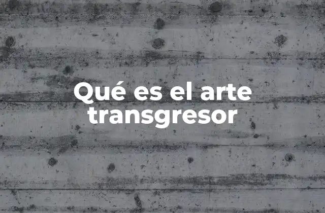 Qué es el Arte Transgresor