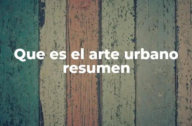 Que es el Arte Urbano Resumen