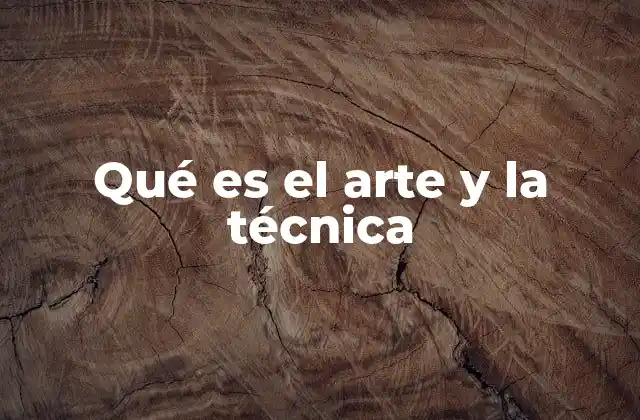 Qué es el Arte y la Técnica