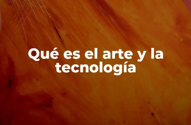 Qué es el Arte y la Tecnología