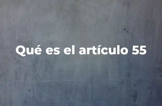 Qué es el Artículo 55