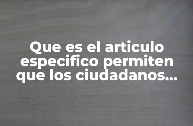 Que es el Articulo Especifico Permiten que los Ciudadanos Votamos