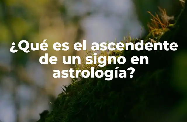 ¿qué es el Ascendente de un Signo en Astrología?