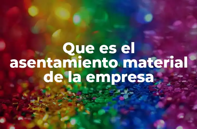 Que es el Asentamiento Material de la Empresa