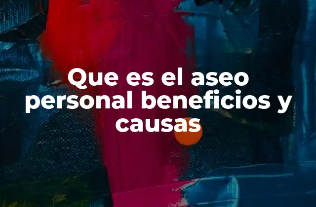Que es el Aseo Personal Beneficios y Causas