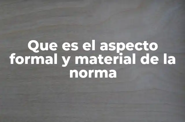 Que es el Aspecto Formal y Material de la Norma