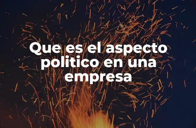 La influencia del entorno político en la gestión empresarial