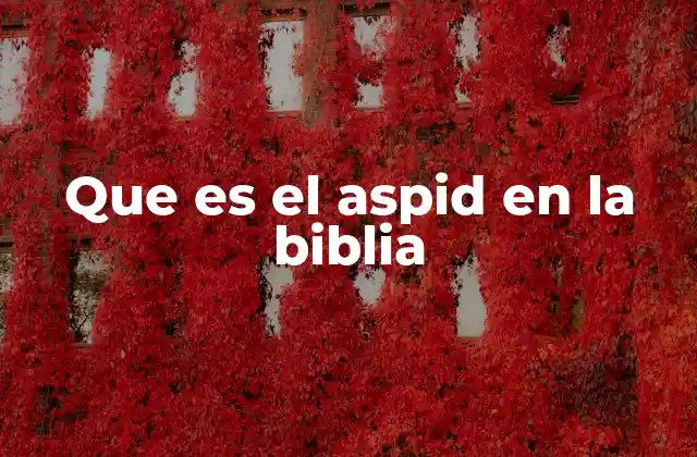 Que es el Aspid en la Biblia