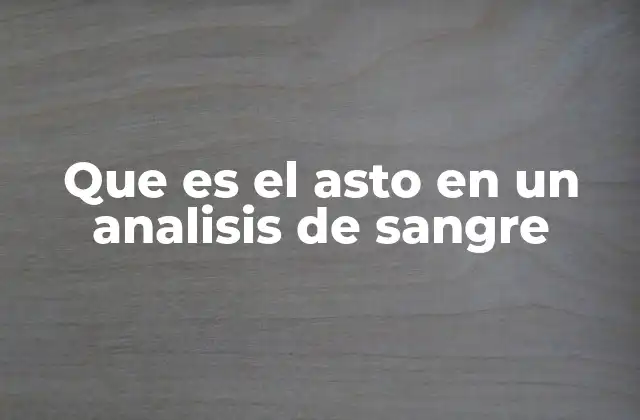 Que es el Asto en un Analisis de Sangre