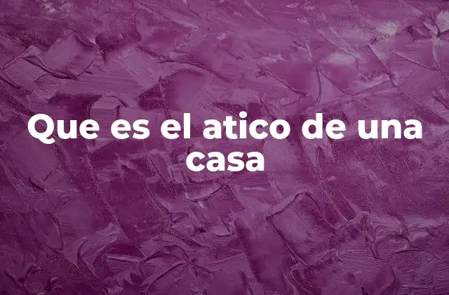 Que es el Atico de una Casa