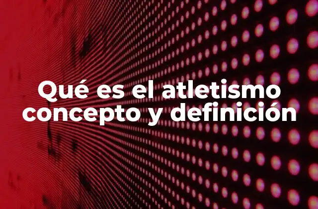 Qué es el Atletismo Concepto y Definición 2 El origen y evolución del atletismo como disciplina deportiva