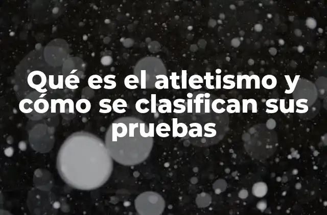 Qué es el Atletismo y Cómo Se Clasifican Sus Pruebas 2 El atletismo como expresión del potencial humano