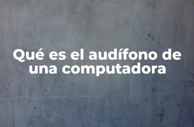 Qué es el Audífono de una Computadora
