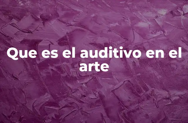 Que es el Auditivo en el Arte
