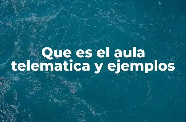 Que es el Aula Telematica y Ejemplos