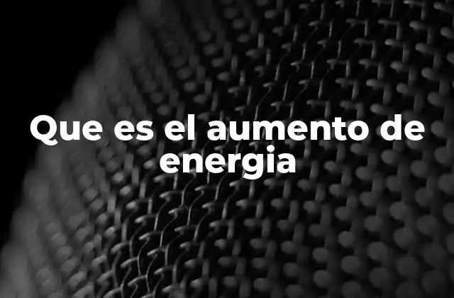 Que es el Aumento de Energia