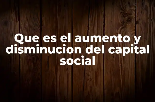 Que es el Aumento y Disminucion Del Capital Social