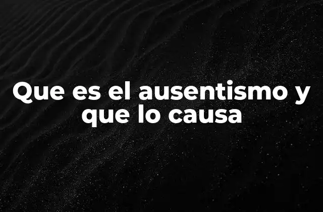Que es el Ausentismo y que Lo Causa