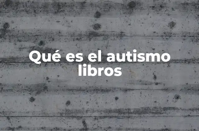Qué es el Autismo Libros