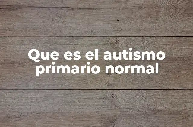 Que es el Autismo Primario Normal