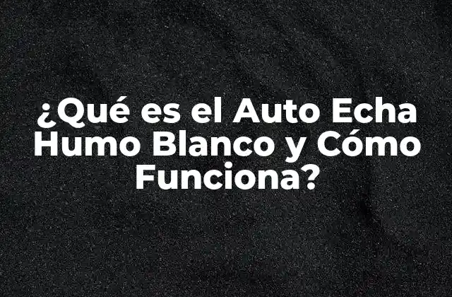 Causas del Auto Echa Humo Blanco