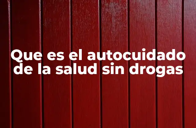 Que es el Autocuidado de la Salud sin Drogas