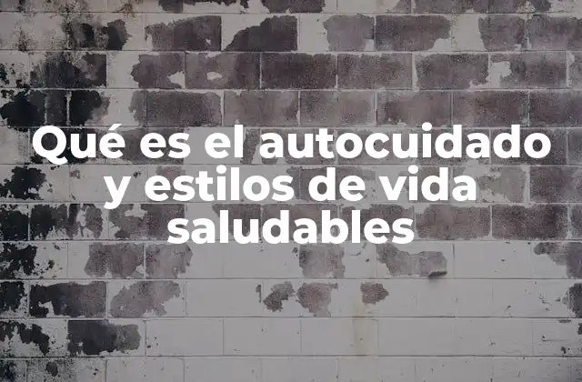 Qué es el Autocuidado y Estilos de Vida Saludables