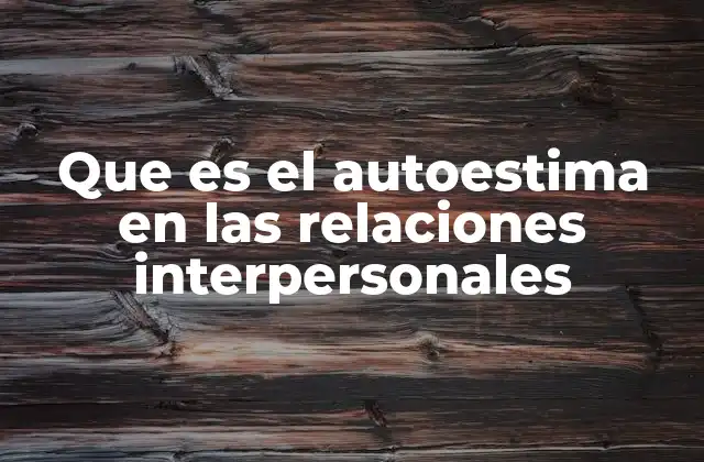 Que es el Autoestima en las Relaciones Interpersonales