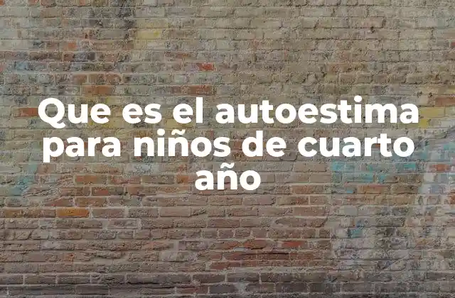 Que es el Autoestima para Niños de Cuarto Año