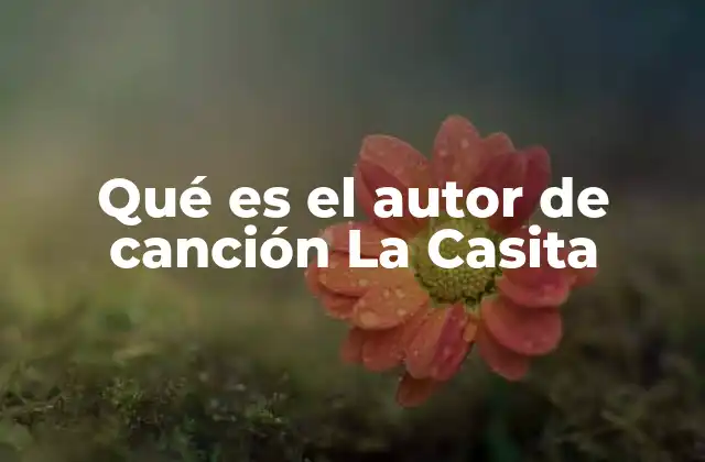 Qué es el Autor de Canción la Casita