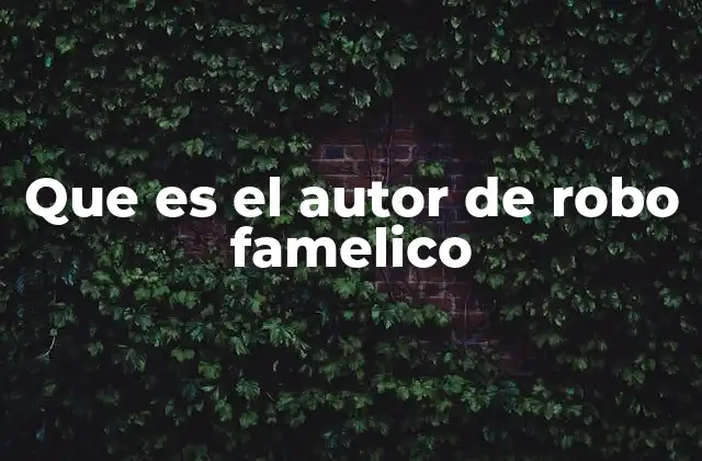 Que es el Autor de Robo Famelico