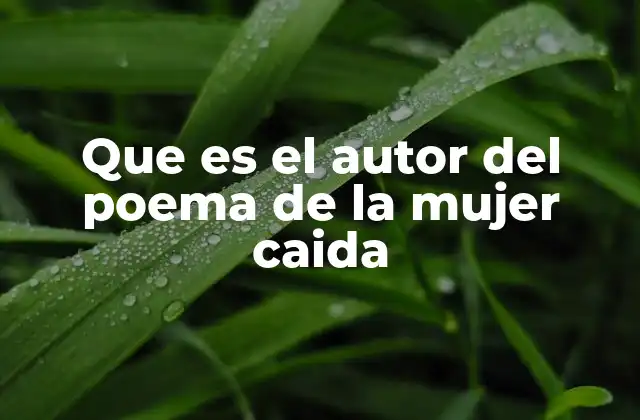 Que es el Autor Del Poema de la Mujer Caida 2 El poema de la mujer caída en la tradición literaria
