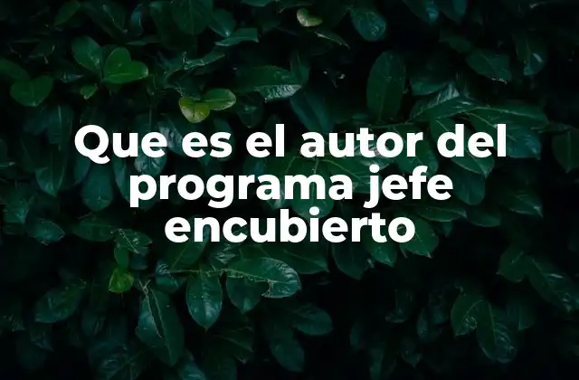 Que es el Autor Del Programa Jefe Encubierto