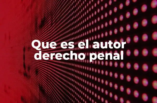 Que es el Autor Derecho Penal