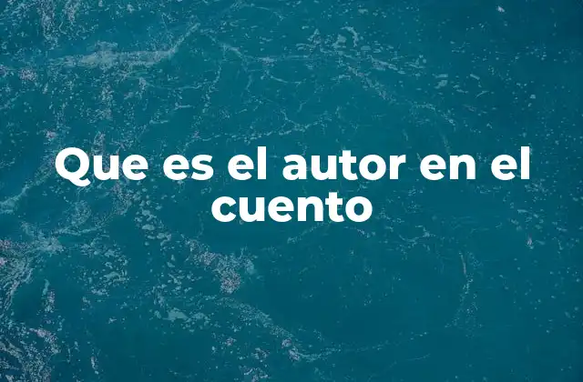 Que es el Autor en el Cuento