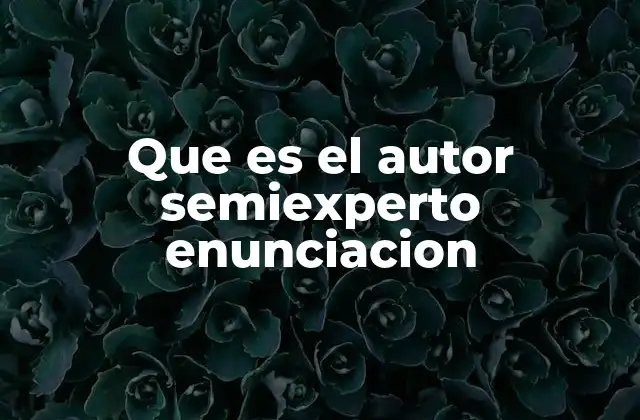 Que es el Autor Semiexperto Enunciacion