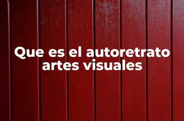 Que es el Autoretrato Artes Visuales