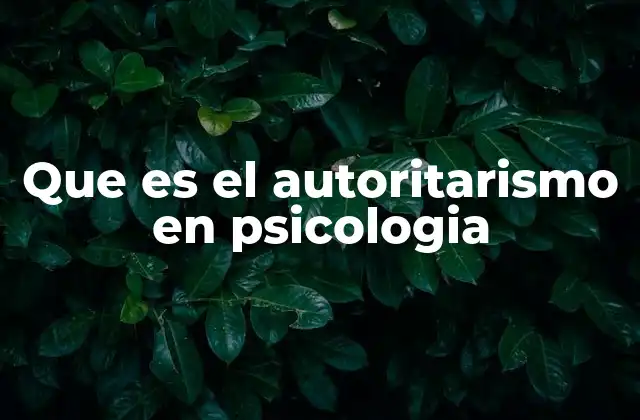 Que es el Autoritarismo en Psicologia