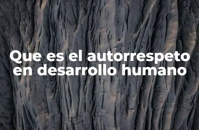 Que es el Autorrespeto en Desarrollo Humano