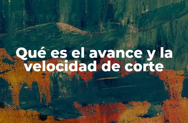 Qué es el Avance y la Velocidad de Corte