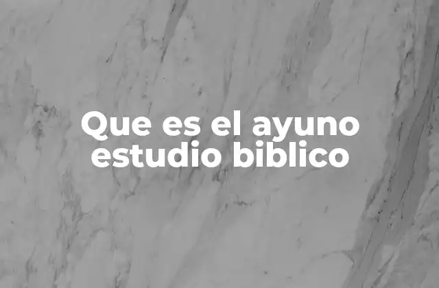 Que es el Ayuno Estudio Biblico