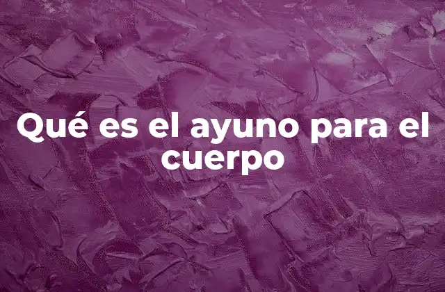 Qué es el Ayuno para el Cuerpo