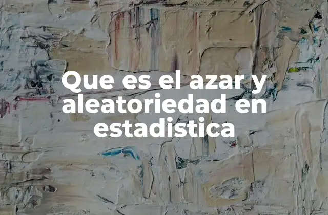 Que es el Azar y Aleatoriedad en Estadistica